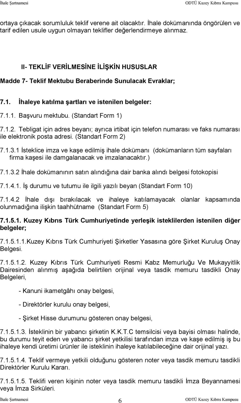 Tebligat için adres beyanı; ayrıca irtibat için telefon numarası ve faks numarası ile elektronik posta adresi. (Standart Form 2) 7.1.3.