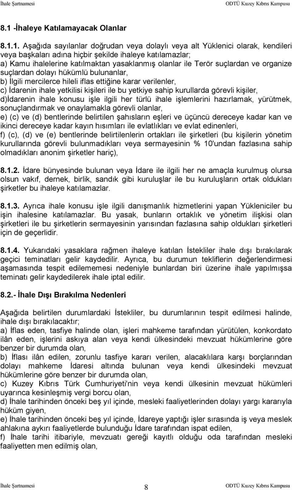 ile bu yetkiye sahip kurullarda görevli kişiler, d)idarenin ihale konusu işle ilgili her türlü ihale işlemlerini hazırlamak, yürütmek, sonuçlandırmak ve onaylamakla görevli olanlar, e) (c) ve (d)