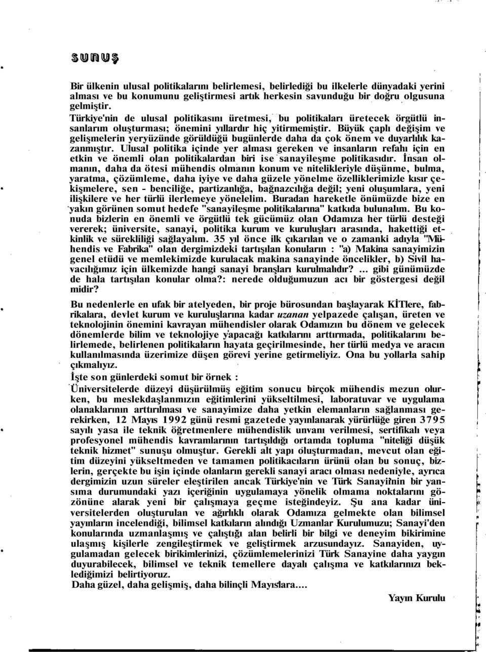 Büyük çaplı değişim ve gelişmelerin yeryüzünde görüldüğü bugünlerde daha da çok önem ve duyarlılık kazanmıştır.