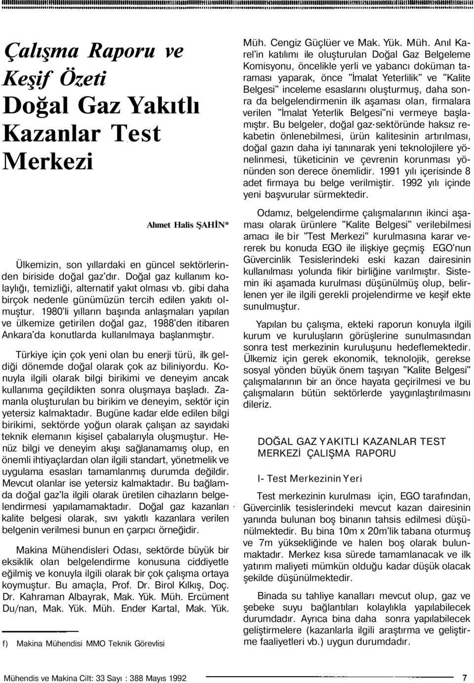 1980'li yılların başında anlaşmaları yapılan ve ülkemize getirilen doğal gaz, 1988'den itibaren Ankara'da konutlarda kullanılmaya başlanmıştır.