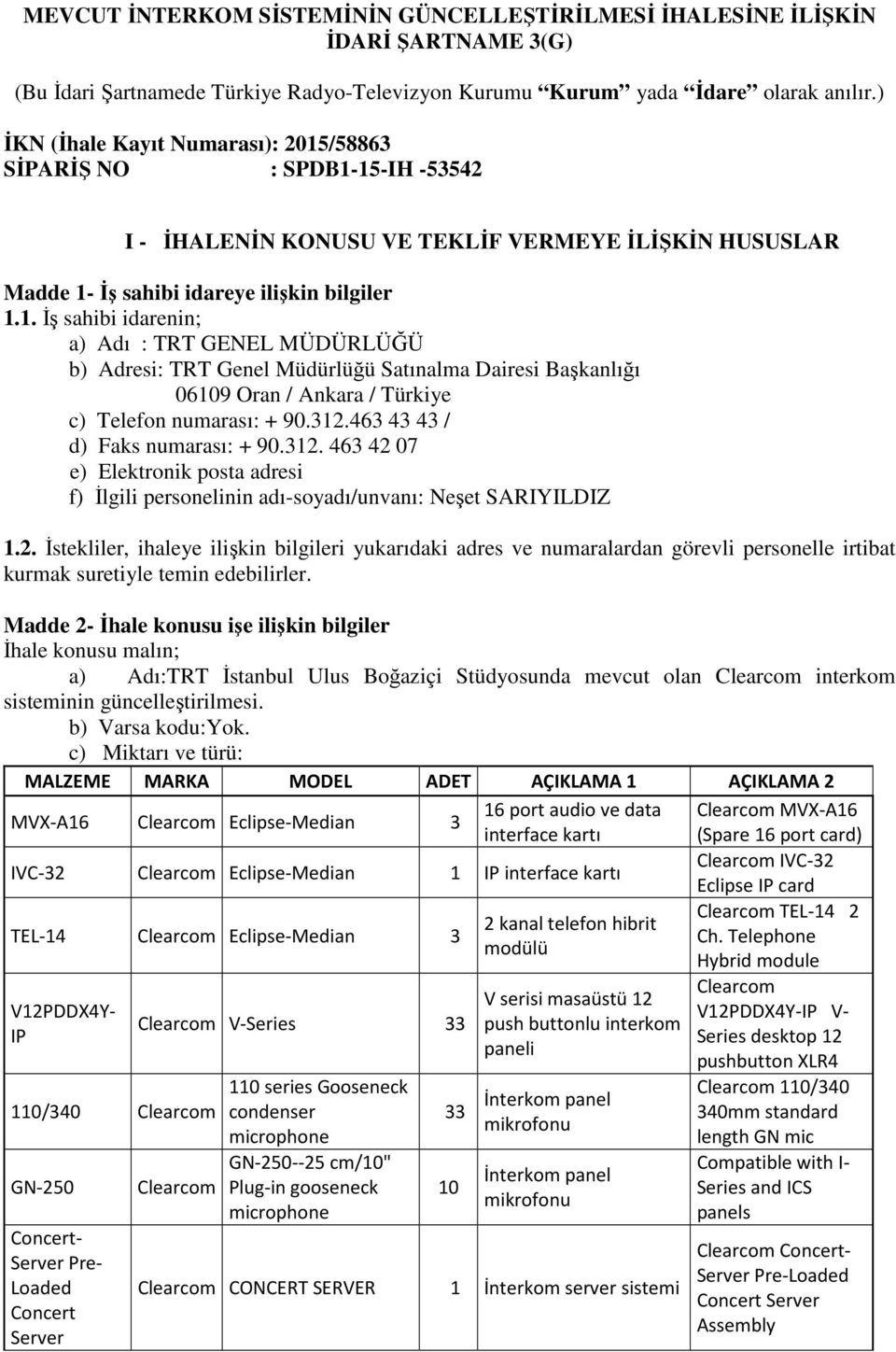 312.463 43 43 / d) Faks numarası: + 90.312. 463 42 07 e) Elektronik posta adresi f) İlgili personelinin adı-soyadı/unvanı: Neşet SARIYILDIZ 1.2. İstekliler, ihaleye ilişkin bilgileri yukarıdaki adres ve numaralardan görevli personelle irtibat kurmak suretiyle temin edebilirler.