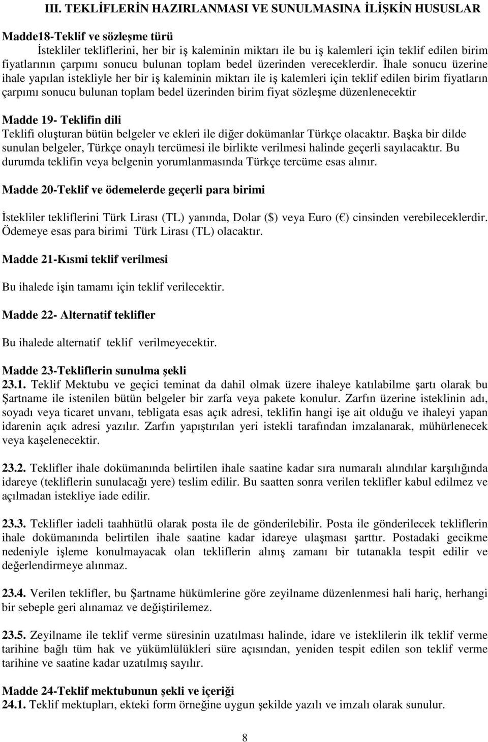 İhale sonucu üzerine ihale yapılan istekliyle her bir iş kaleminin miktarı ile iş kalemleri için teklif edilen birim fiyatların çarpımı sonucu bulunan toplam bedel üzerinden birim fiyat sözleşme