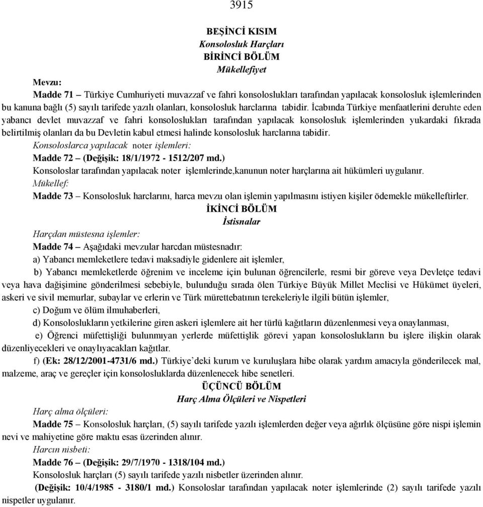 İcabında Türkiye menfaatlerini deruhte eden yabancı devlet muvazzaf ve fahri konsoloslukları tarafından yapılacak konsolosluk işlemlerinden yukardaki fıkrada belirtilmiş olanları da bu Devletin kabul