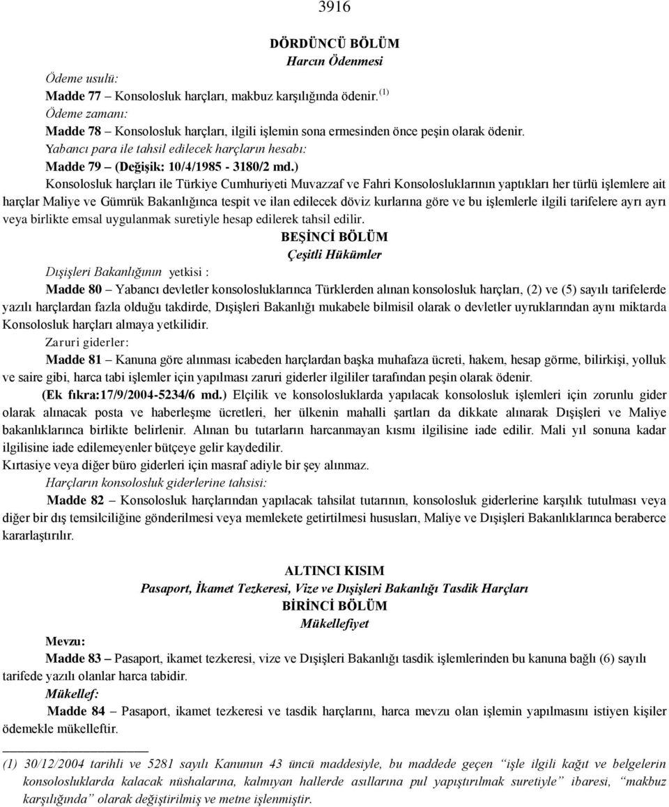 ) Konsolosluk harçları ile Türkiye Cumhuriyeti Muvazzaf ve Fahri Konsolosluklarının yaptıkları her türlü işlemlere ait harçlar Maliye ve Gümrük Bakanlığınca tespit ve ilan edilecek döviz kurlarına