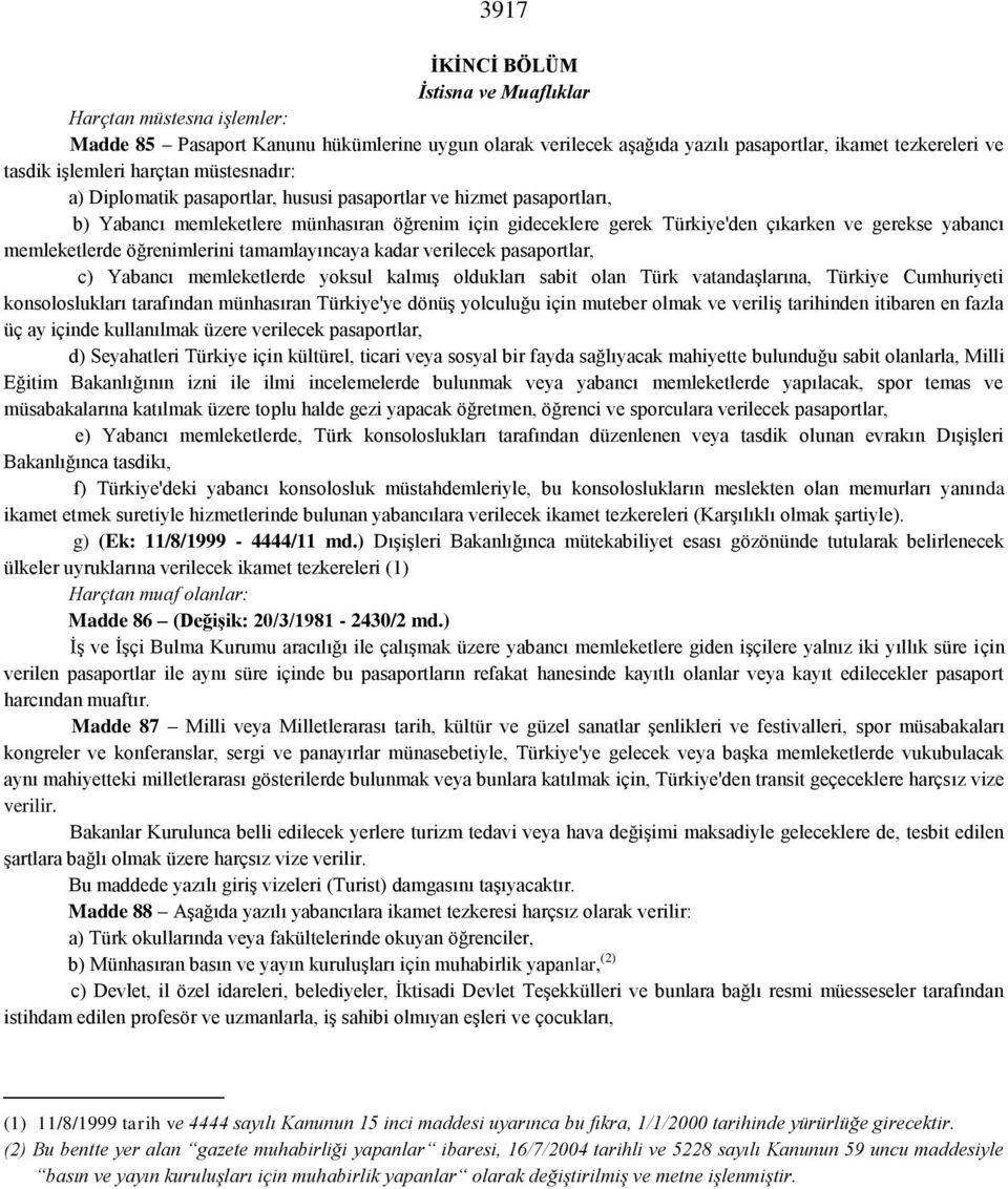 memleketlerde öğrenimlerini tamamlayıncaya kadar verilecek pasaportlar, c) Yabancı memleketlerde yoksul kalmış oldukları sabit olan Türk vatandaşlarına, Türkiye Cumhuriyeti konsoloslukları tarafından