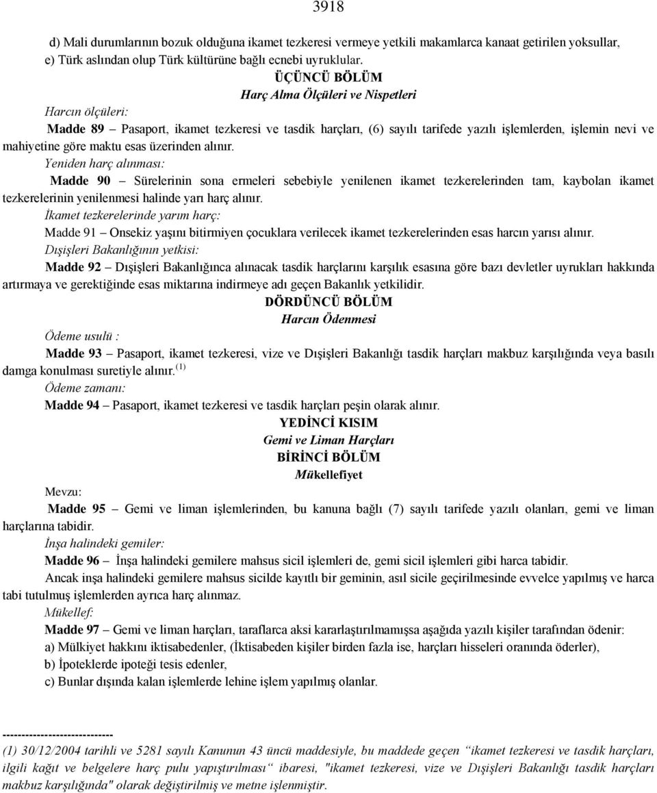 esas üzerinden alınır. Yeniden harç alınması: Madde 90 Sürelerinin sona ermeleri sebebiyle yenilenen ikamet tezkerelerinden tam, kaybolan ikamet tezkerelerinin yenilenmesi halinde yarı harç alınır.