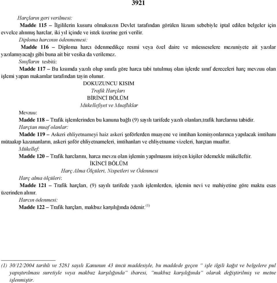 Sınıfların tesbiti: Madde 117 Bu kısımda yazılı olup sınıfa göre harca tabi tutulmuş olan işlerde sınıf dereceleri harç mevzuu olan işlemi yapan makamlar tarafından tayin olunur.