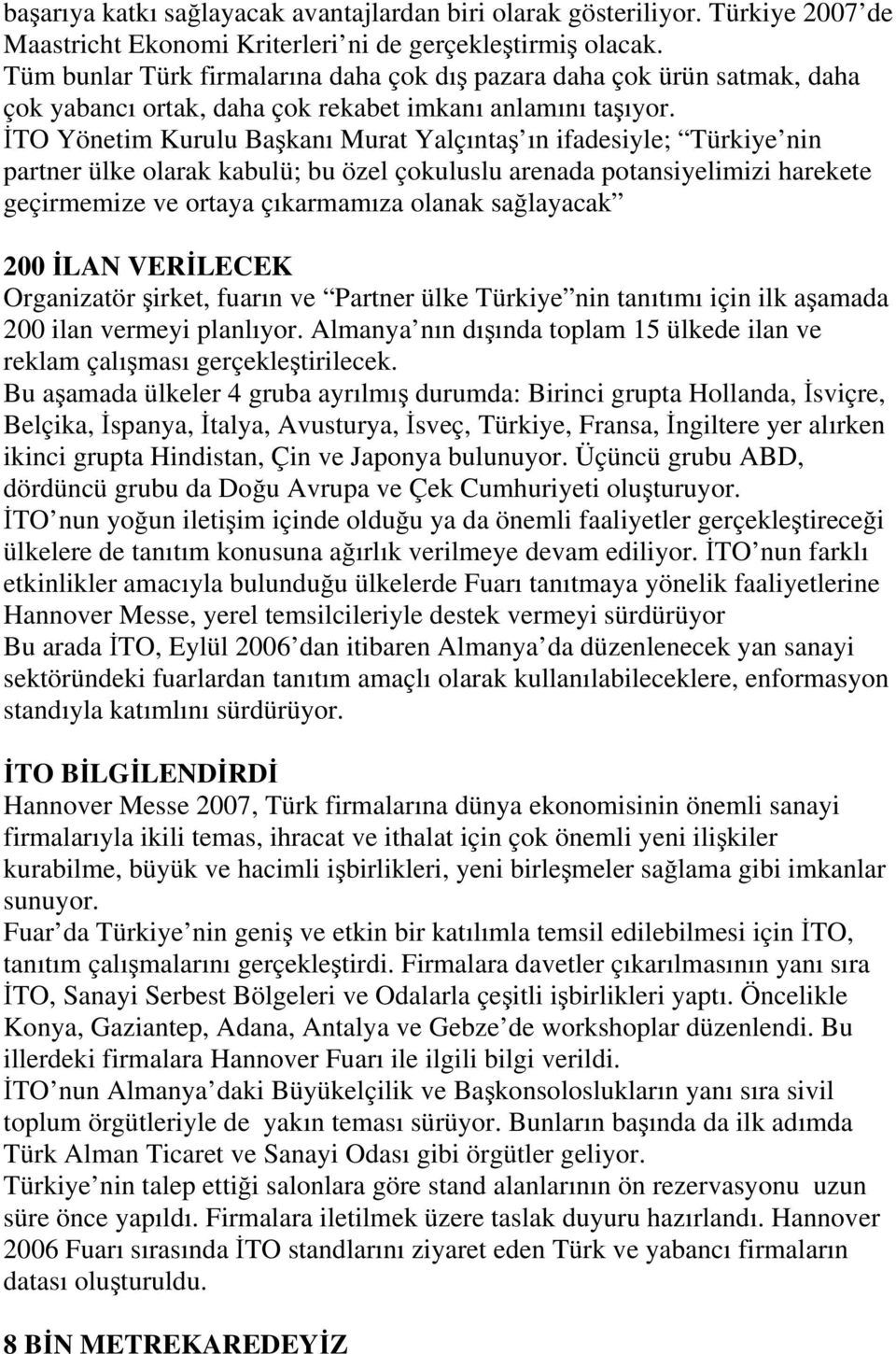 İTO Yönetim Kurulu Başkanı Murat Yalçıntaş ın ifadesiyle; Türkiye nin partner ülke olarak kabulü; bu özel çokuluslu arenada potansiyelimizi harekete geçirmemize ve ortaya çıkarmamıza olanak