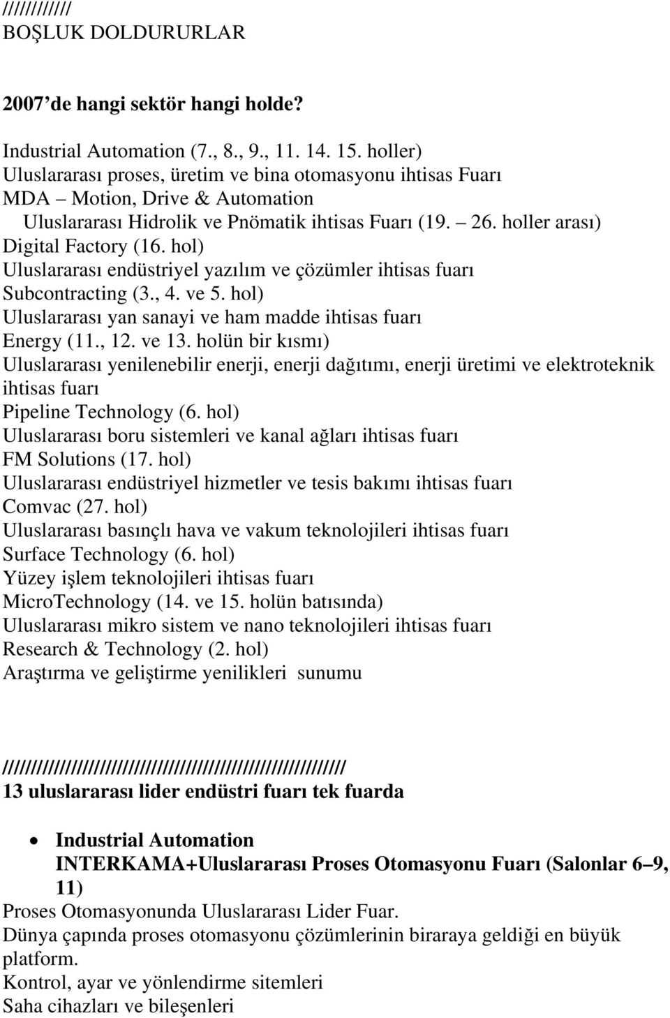 hol) Uluslararası endüstriyel yazılım ve çözümler ihtisas fuarı Subcontracting (3., 4. ve 5. hol) Uluslararası yan sanayi ve ham madde ihtisas fuarı Energy (11., 12. ve 13.