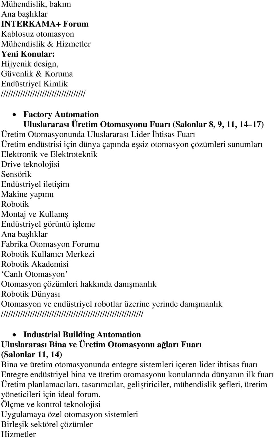 sunumları Elektronik ve Elektroteknik Drive teknolojisi Sensörik Endüstriyel iletişim Makine yapımı Robotik Montaj ve Kullanış Endüstriyel görüntü işleme Ana başlıklar Fabrika Otomasyon Forumu