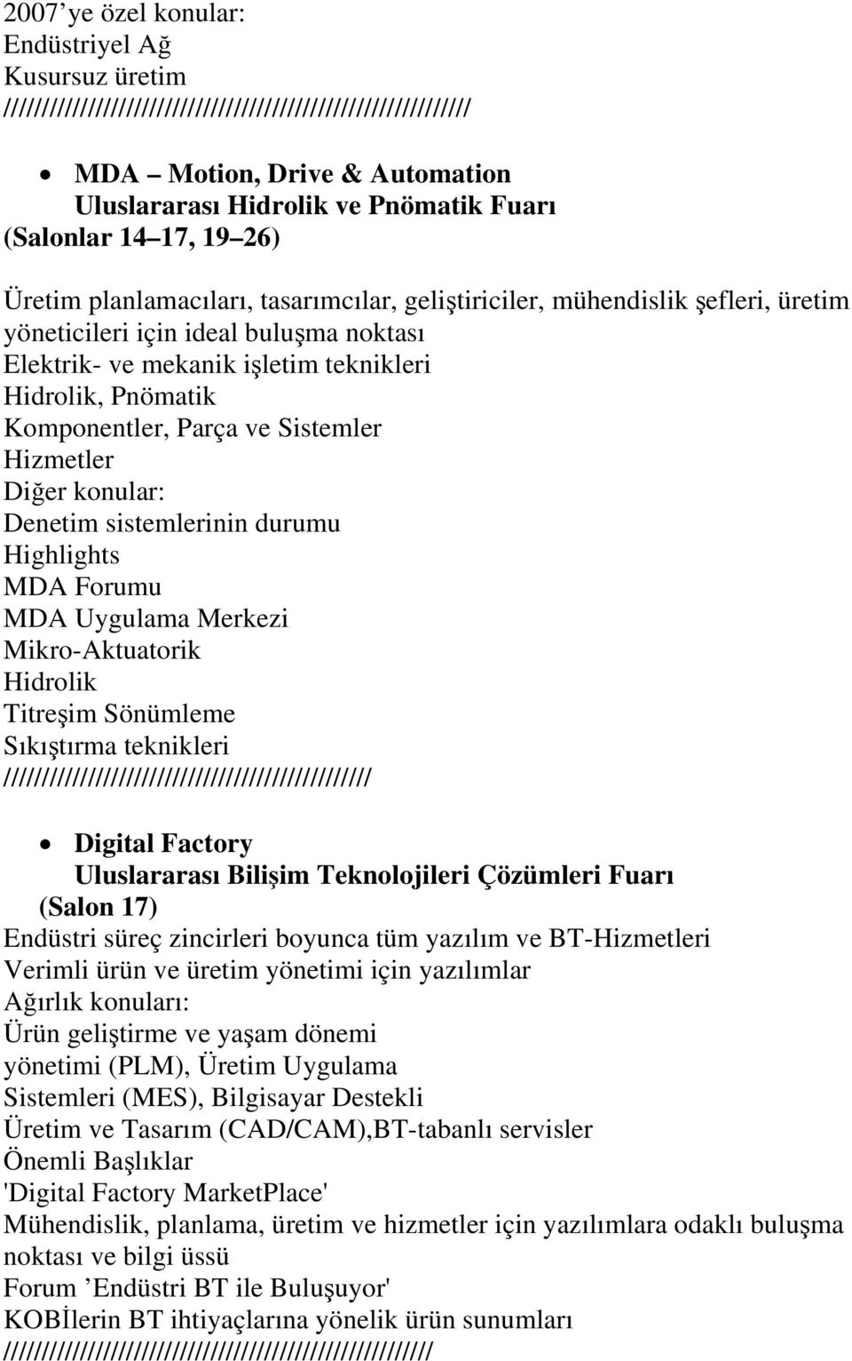 Komponentler, Parça ve Sistemler Hizmetler Diğer konular: Denetim sistemlerinin durumu Highlights MDA Forumu MDA Uygulama Merkezi Mikro-Aktuatorik Hidrolik Titreşim Sönümleme Sıkıştırma teknikleri