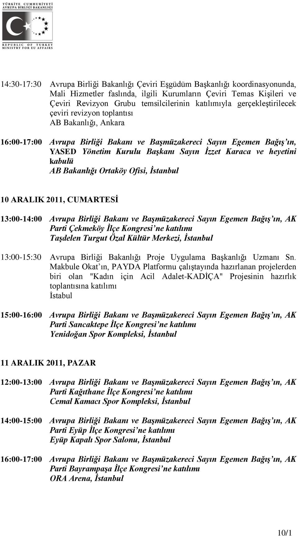 Ortaköy Ofisi, İstanbul 10 ARALIK 2011, CUMARTESİ 13:00-14:00 Avrupa Birliği Bakanı ve Başmüzakereci Sayın Egemen Bağış ın, AK Parti Çekmeköy İlçe Kongresi ne katılımı Taşdelen Turgut Özal Kültür