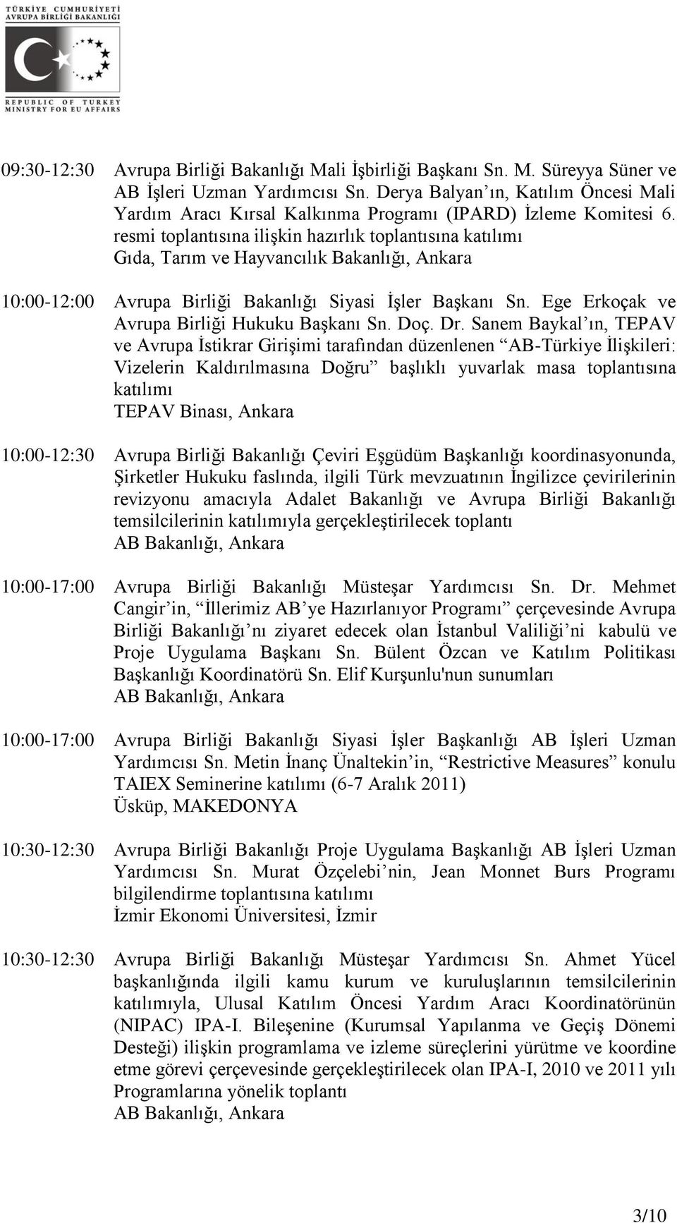 resmi toplantısına ilişkin hazırlık toplantısına katılımı Gıda, Tarım ve Hayvancılık Bakanlığı, Ankara 10:00-12:00 Avrupa Birliği Bakanlığı Siyasi İşler Başkanı Sn.