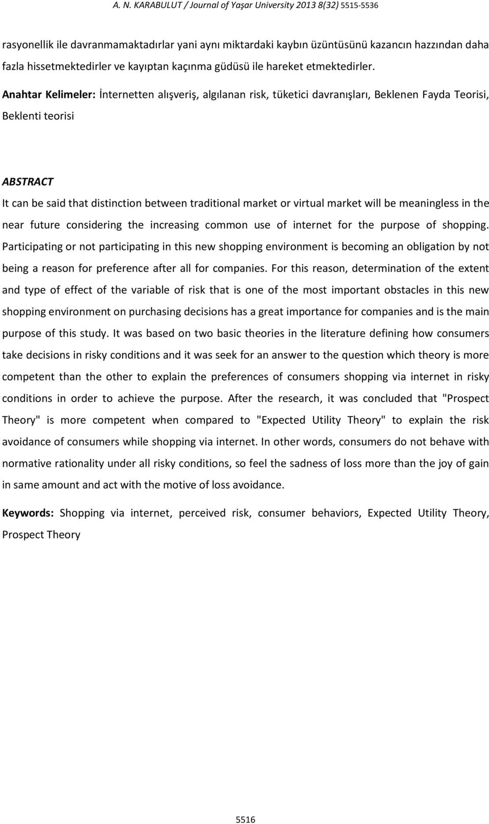 Anahtar Kelimeler: İnternetten alışveriş, algılanan risk, tüketici davranışları, Beklenen Fayda Teorisi, Beklenti teorisi ABSTRACT It can be said that distinction between traditional market or