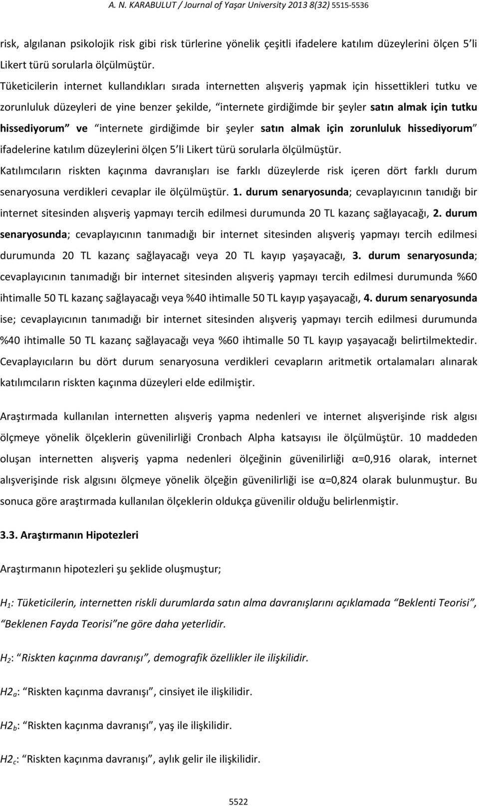 Tüketicilerin internet kullandıkları sırada internetten alışveriş yapmak için hissettikleri tutku ve zorunluluk düzeyleri de yine benzer şekilde, internete girdiğimde bir şeyler satın almak için