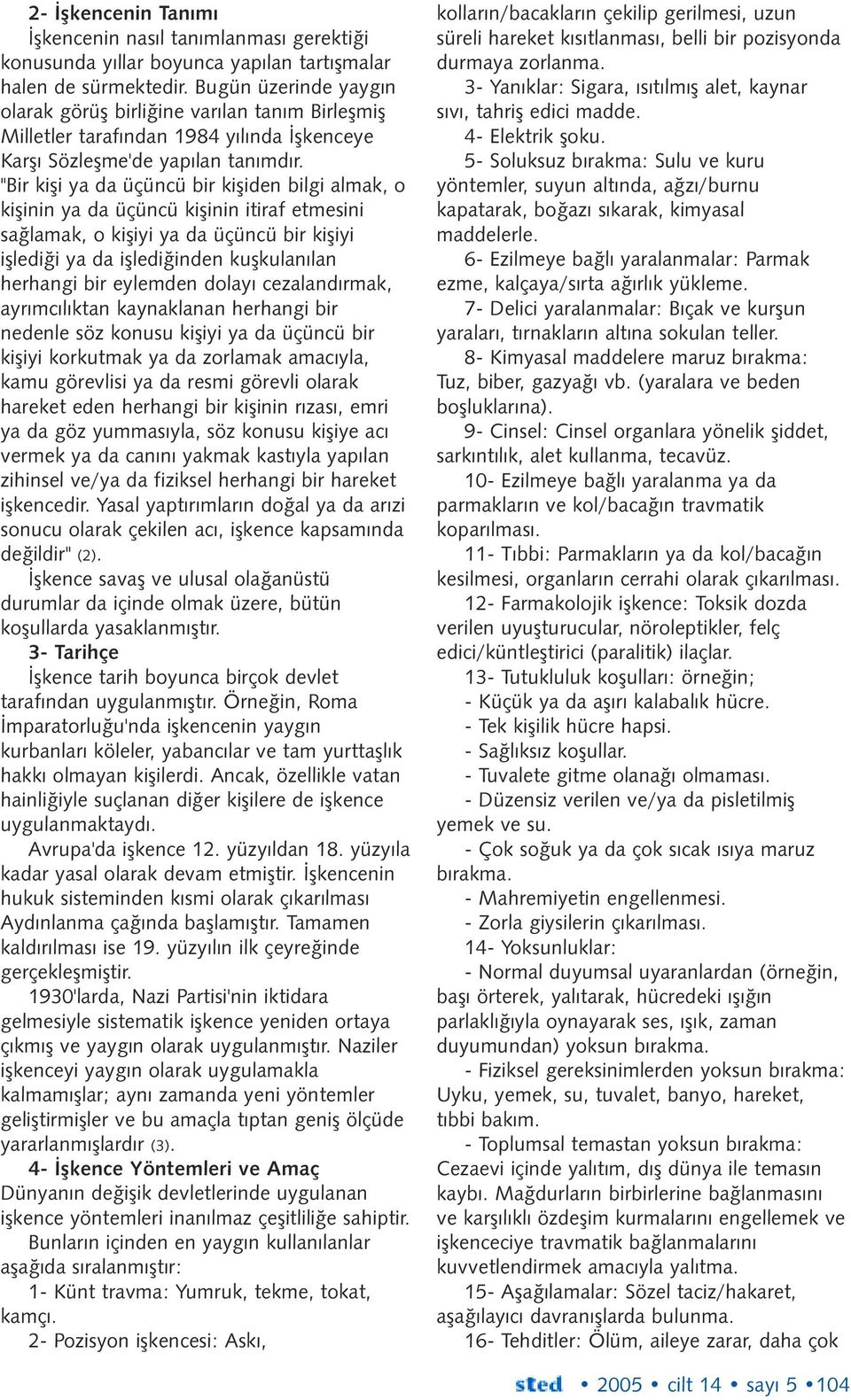 "Bir kiþi ya da üçüncü bir kiþiden bilgi almak, o kiþinin ya da üçüncü kiþinin itiraf etmesini saðlamak, o kiþiyi ya da üçüncü bir kiþiyi iþlediði ya da iþlediðinden kuþkulanýlan herhangi bir