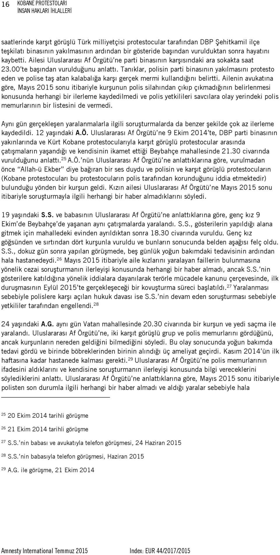 Tanıklar, polisin parti binasının yakılmasını protesto eden ve polise taş atan kalabalığa karşı gerçek mermi kullandığını belirtti.