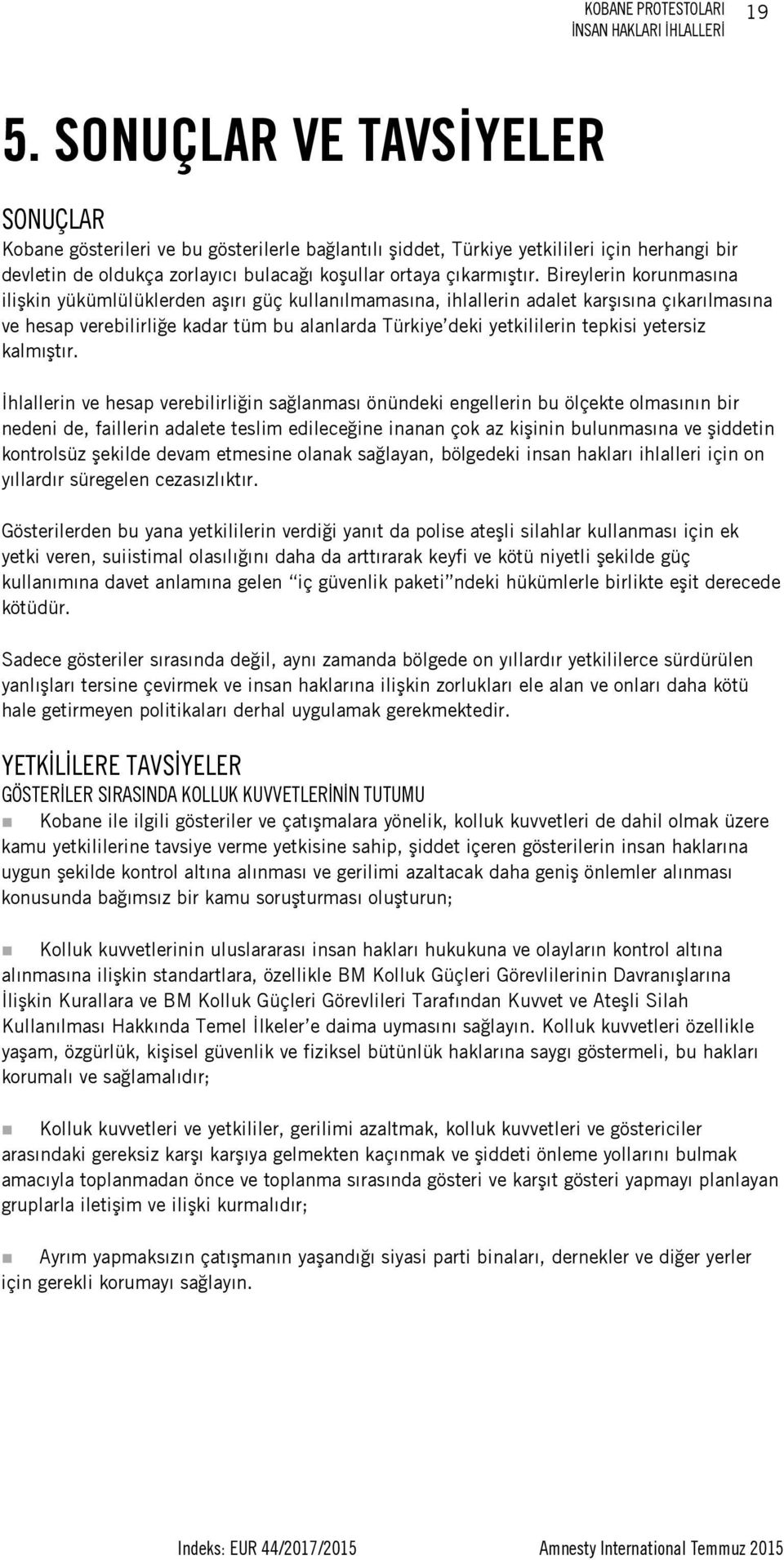 Bireylerin korunmasına ilişkin yükümlülüklerden aşırı güç kullanılmamasına, ihlallerin adalet karşısına çıkarılmasına ve hesap verebilirliğe kadar tüm bu alanlarda Türkiye deki yetkililerin tepkisi