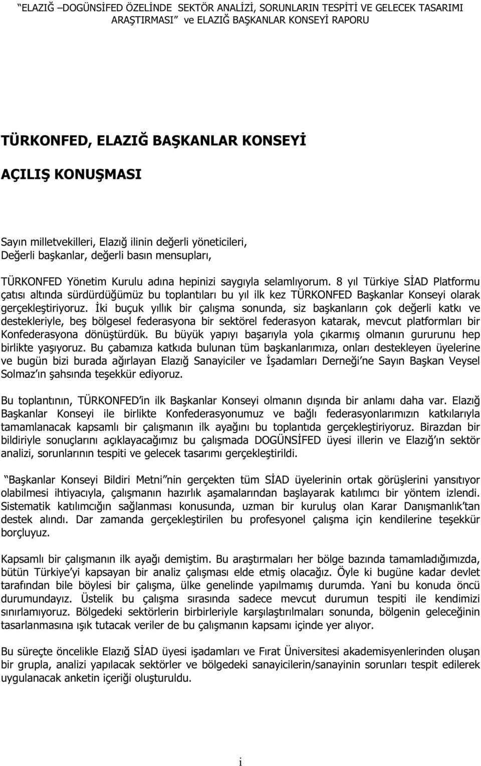 ki buçuk yıllık bir çalı ma snunda, siz ba kanların çk de erli katkı ve destekleriyle, be bölgesel federasyna bir sektörel federasyn katarak, mevcut platfrmları bir Knfederasyna dönü türdük.