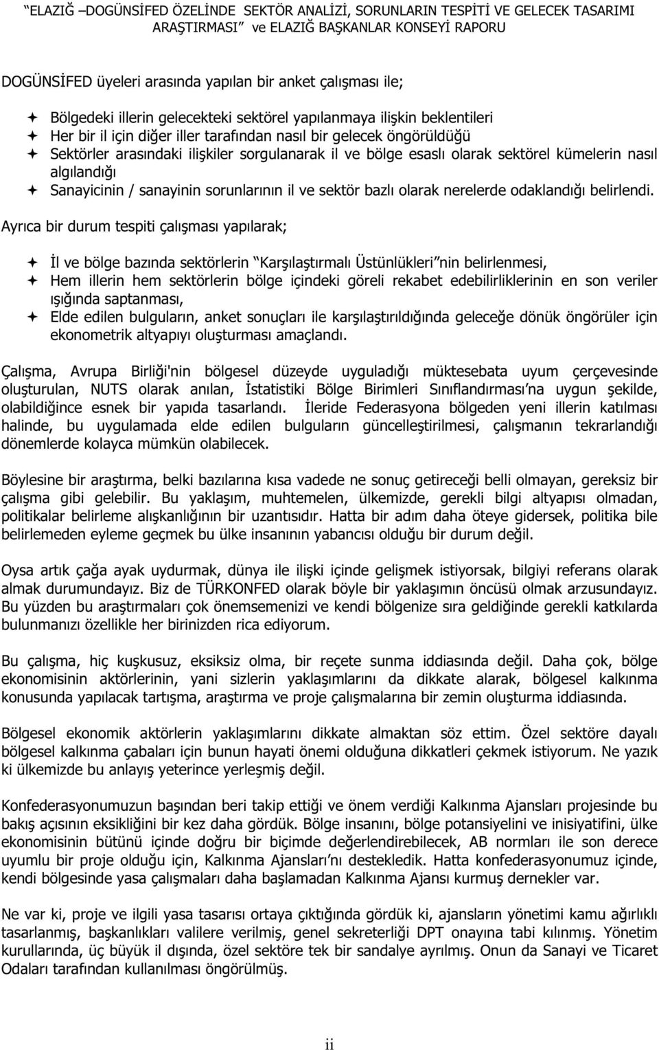 Ayrıca bir durum tespiti çalı ması yapılarak; l ve bölge bazında sektörlerin Kar ıla tırmalı Üstünlükleri nin belirlenmesi, Hem illerin hem sektörlerin bölge içindeki göreli rekabet