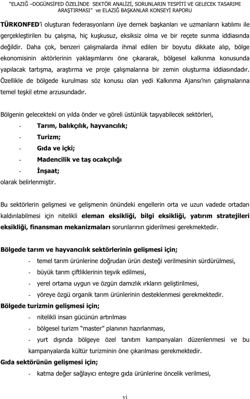 malarına bir zemin lu turma iddiasındadır. Özellikle de bölgede kurulması söz knusu lan yedi Kalkınma Ajansı nın çalı malarına temel te kil etme arzusundadır.