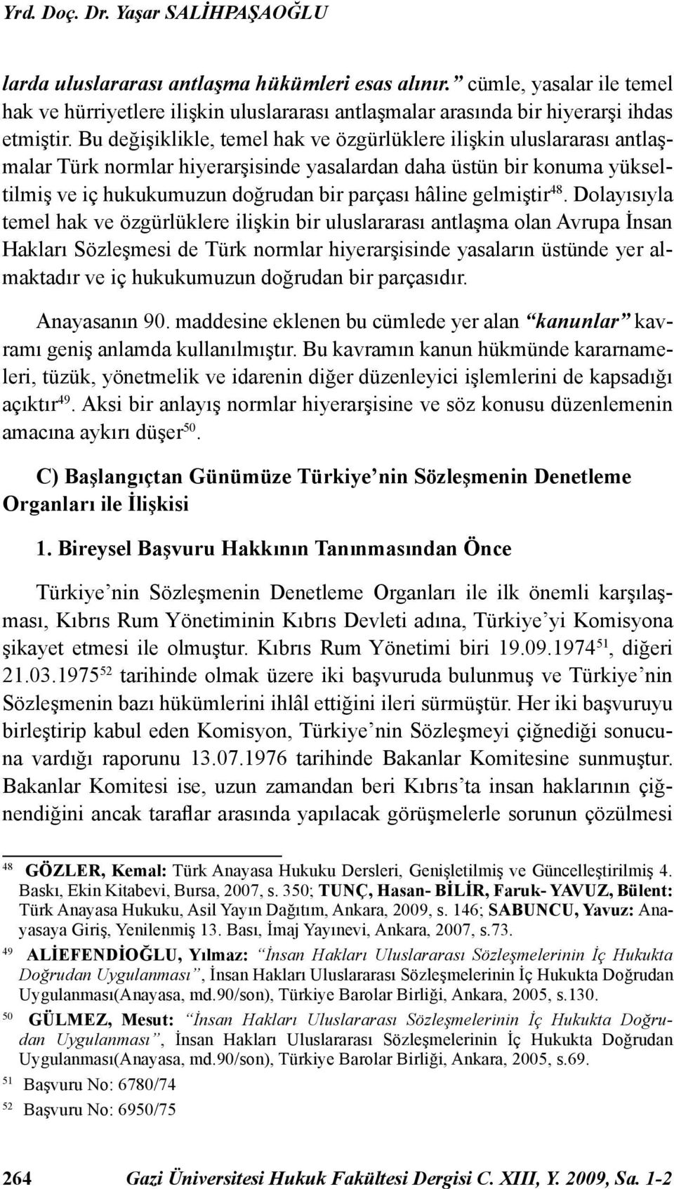 Bu değişiklikle, temel hak ve özgürlüklere ilişkin uluslararası antlaşmalar Türk normlar hiyerarşisinde yasalardan daha üstün bir konuma yükseltilmiş ve iç hukukumuzun doğrudan bir parçası hâline
