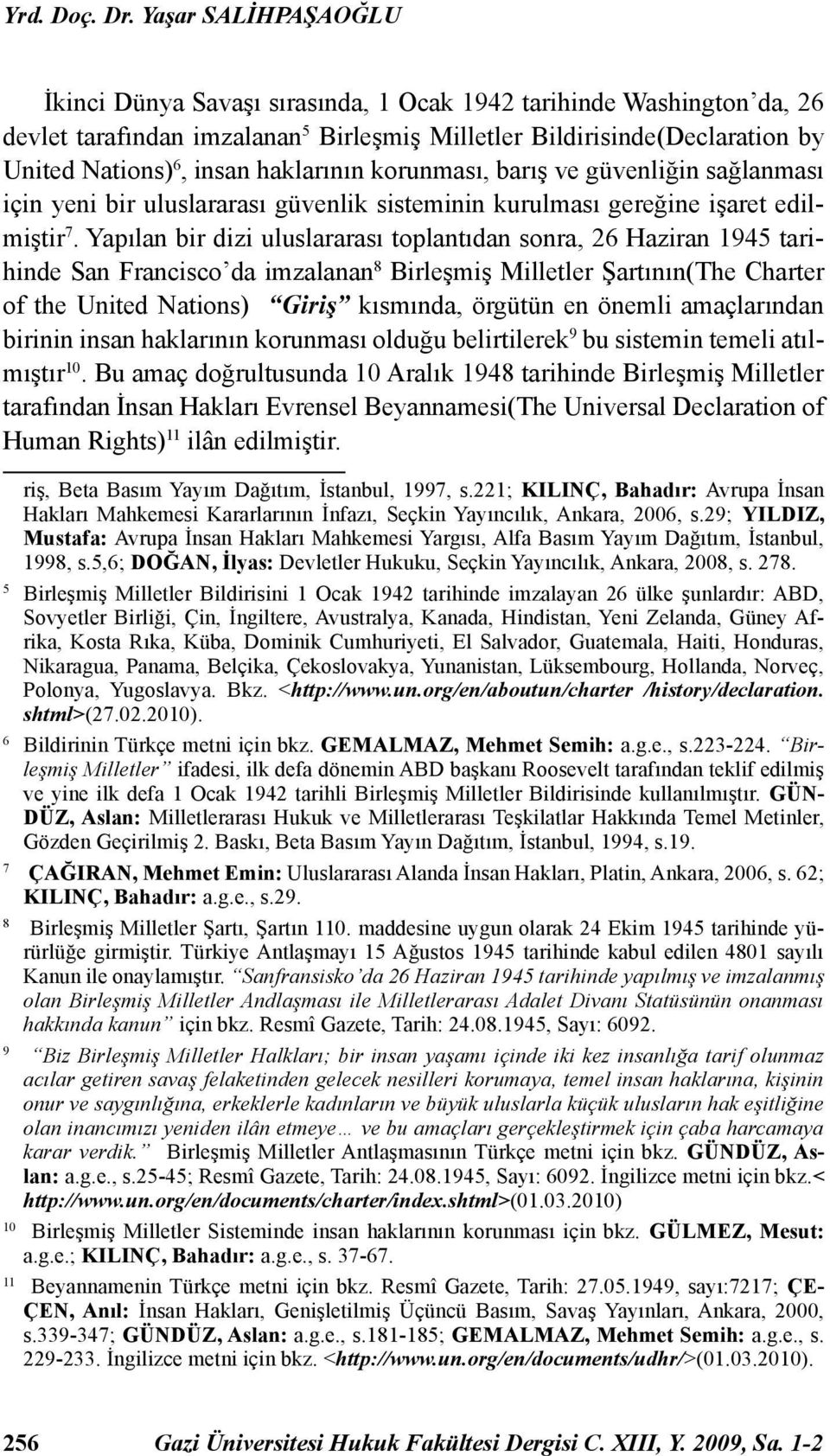 haklarının korunması, barış ve güvenliğin sağlanması için yeni bir uluslararası güvenlik sisteminin kurulması gereğine işaret edilmiştir 7.