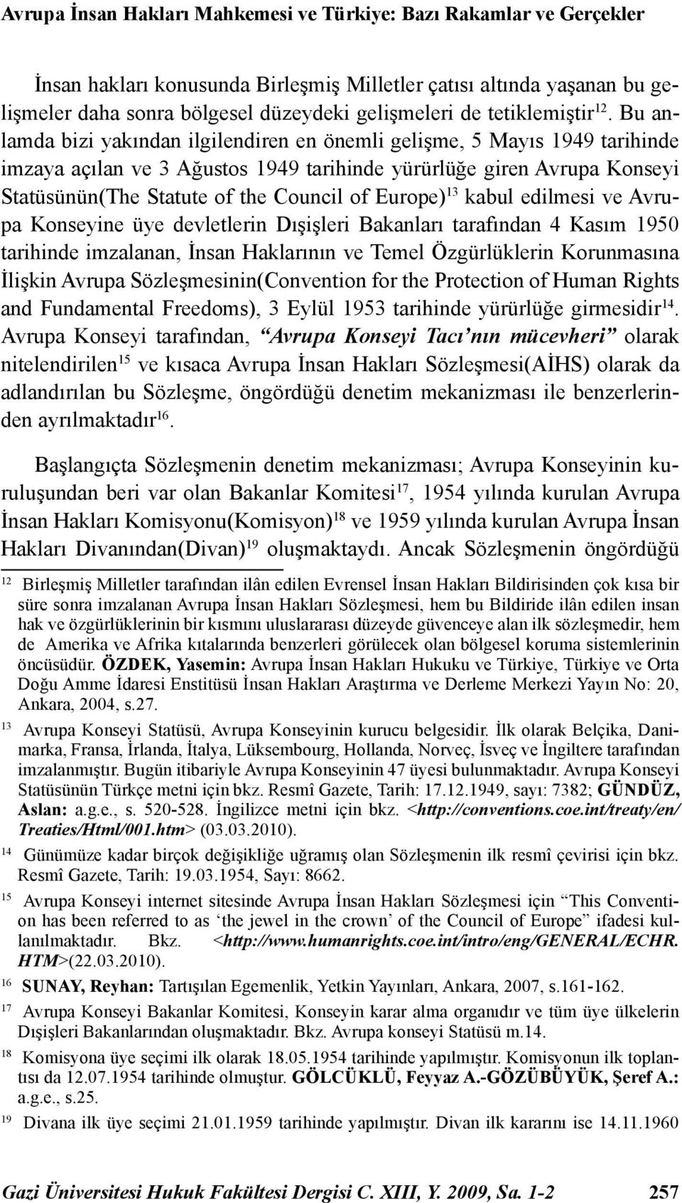 Bu anlamda bizi yakından ilgilendiren en önemli gelişme, 5 Mayıs 1949 tarihinde imzaya açılan ve 3 Ağustos 1949 tarihinde yürürlüğe giren Avrupa Konseyi Statüsünün(The Statute of the Council of