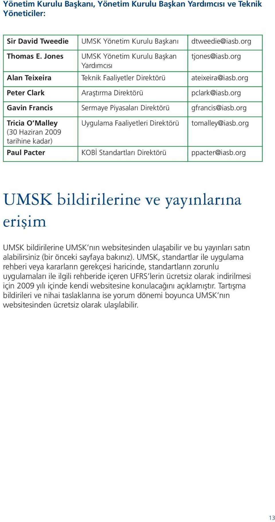 org Tricia O Malley Uygulama Faaliyetleri Direktörü tomalley@iasb.org (30 Haziran 2009 tarihine kadar) Paul Pacter KOBİ Standartları Direktörü ppacter@iasb.