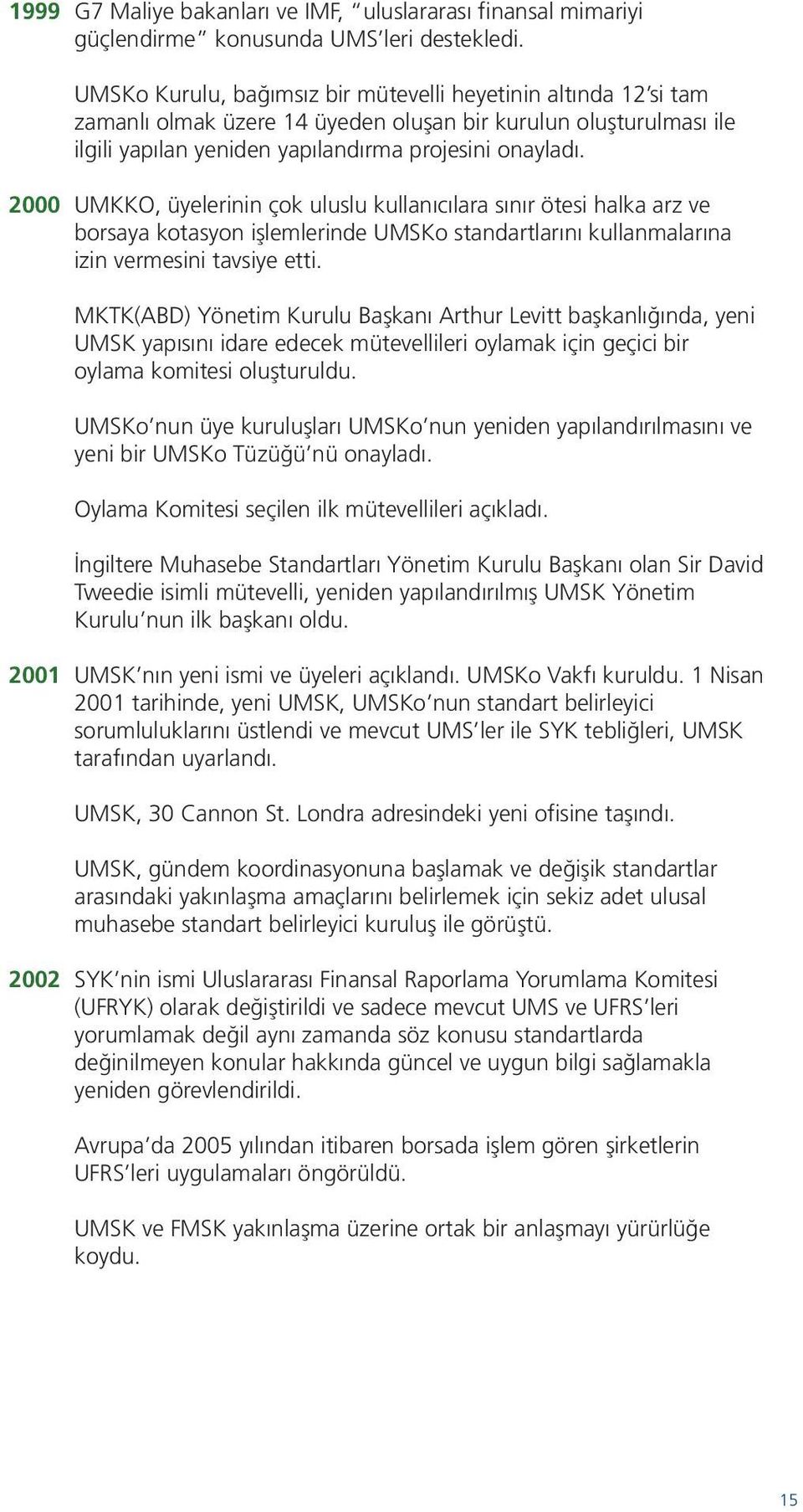 2000 UMKKO, üyelerinin çok uluslu kullanıcılara sınır ötesi halka arz ve borsaya kotasyon işlemlerinde UMSKo standartlarını kullanmalarına izin vermesini tavsiye etti.