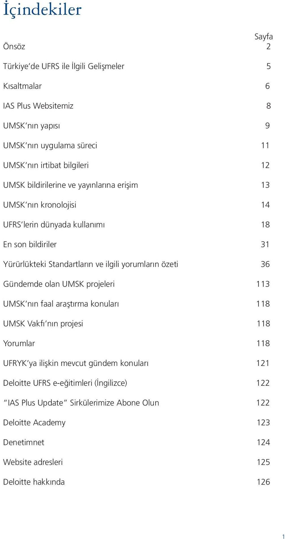 ilgili yorumların özeti 36 Gündemde olan UMSK projeleri 113 UMSK nın faal araştırma konuları 118 UMSK Vakfı nın projesi 118 Yorumlar 118 UFRYK ya ilişkin mevcut gündem