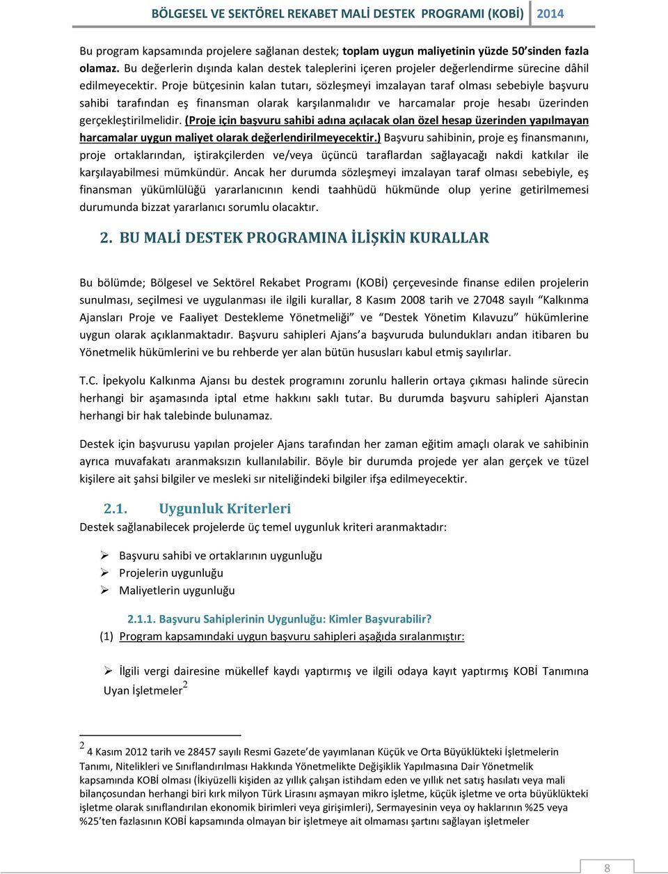 Proje bütçesinin kalan tutarı, sözleşmeyi imzalayan taraf olması sebebiyle başvuru sahibi tarafından eş finansman olarak karşılanmalıdır ve harcamalar proje hesabı üzerinden gerçekleştirilmelidir.