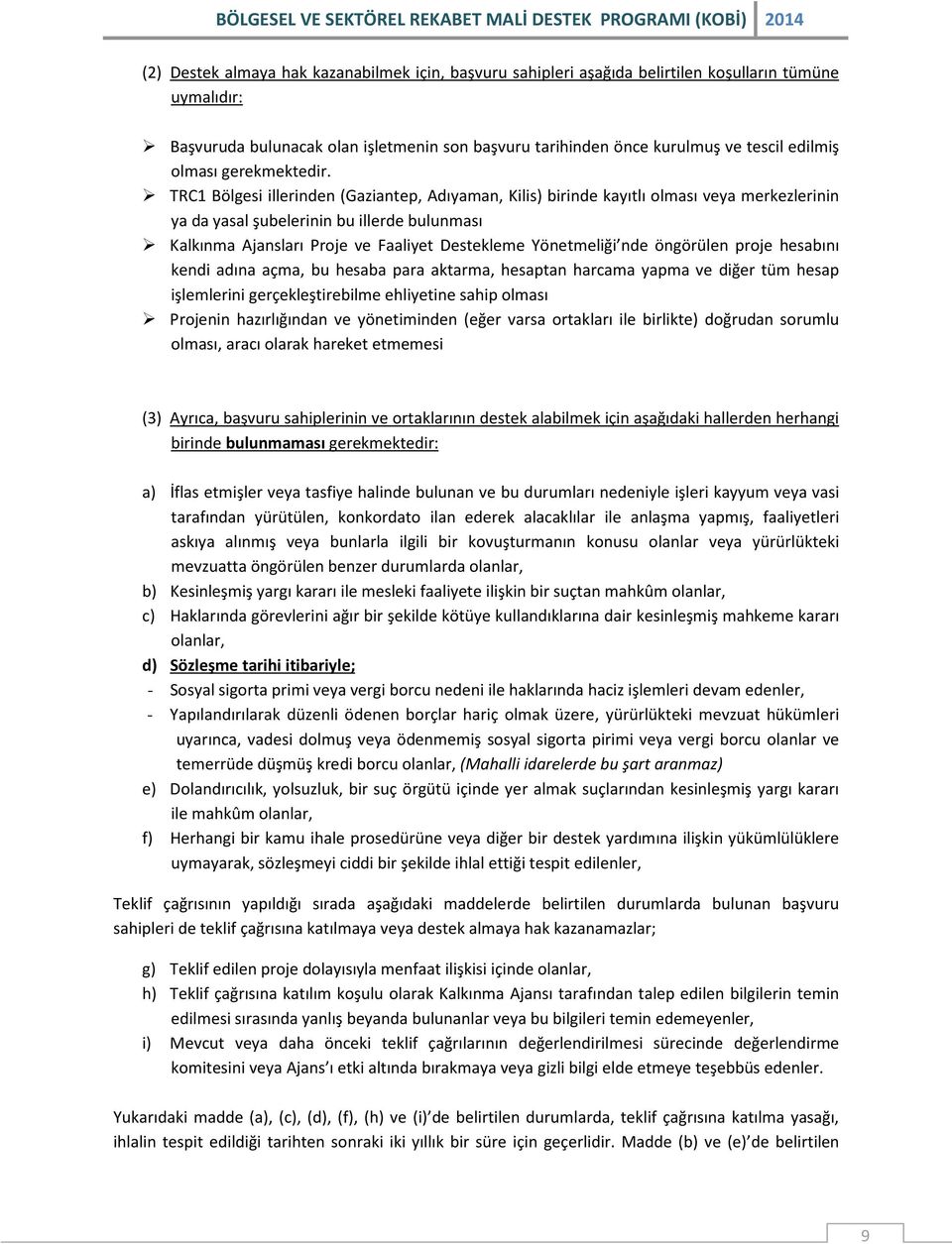 TRC1 Bölgesi illerinden (Gaziantep, Adıyaman, Kilis) birinde kayıtlı olması veya merkezlerinin ya da yasal şubelerinin bu illerde bulunması Kalkınma Ajansları Proje ve Faaliyet Destekleme Yönetmeliği