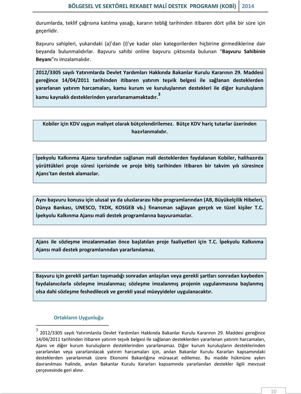 Başvuru sahibi online başvuru çıktısında bulunan Başvuru Sahibinin Beyanı nı imzalamalıdır. 2012/3305 sayılı Yatırımlarda Devlet Yardımları Hakkında Bakanlar Kurulu Kararının 29.