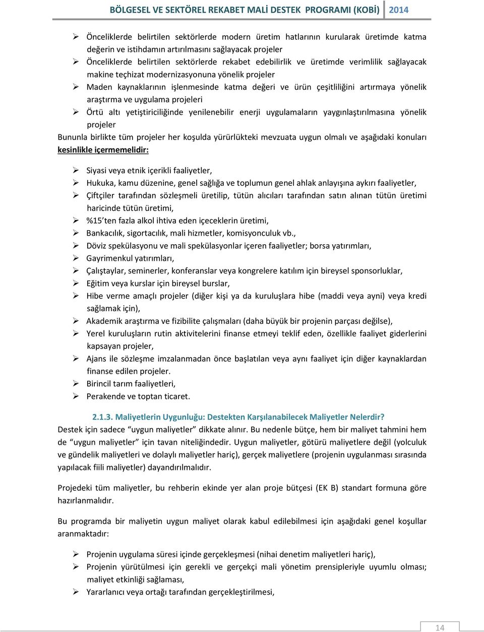 projeleri Örtü altı yetiştiriciliğinde yenilenebilir enerji uygulamaların yaygınlaştırılmasına yönelik projeler Bununla birlikte tüm projeler her koşulda yürürlükteki mevzuata uygun olmalı ve