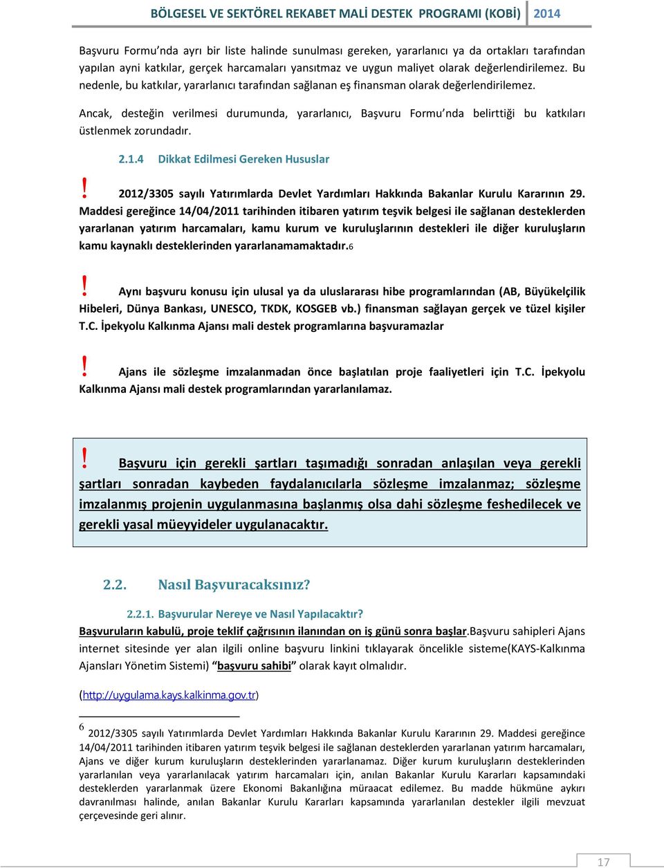 Ancak, desteğin verilmesi durumunda, yararlanıcı, Başvuru Formu nda belirttiği bu katkıları üstlenmek zorundadır. 2.1.4 Dikkat Edilmesi Gereken Hususlar!