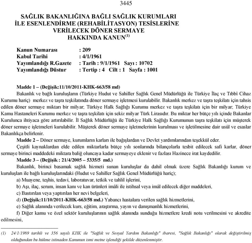 Sağlık Genel Müdürlüğü ile Türkiye İlaç ve Tıbbî Cihaz Kurumu hariç) merkez ve taşra teşkilatında döner sermaye işletmesi kurulabilir.