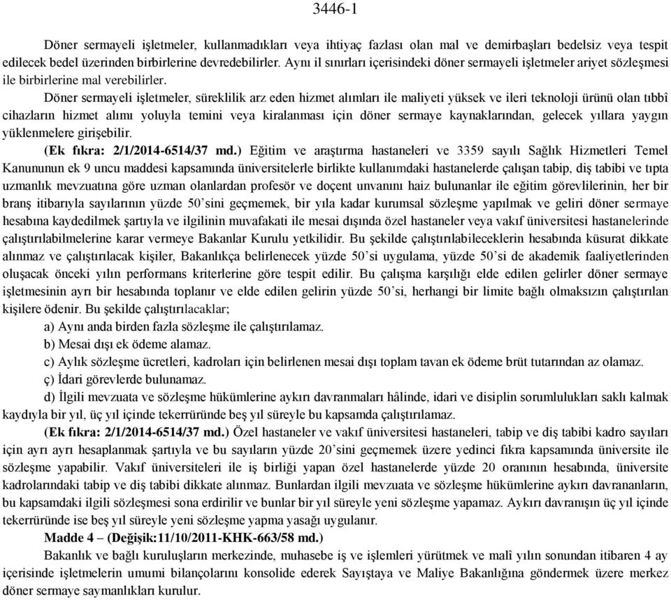 Döner sermayeli işletmeler, süreklilik arz eden hizmet alımları ile maliyeti yüksek ve ileri teknoloji ürünü olan tıbbî cihazların hizmet alımı yoluyla temini veya kiralanması için döner sermaye