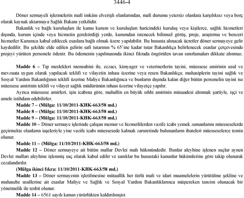 görüş, proje, araştırma ve benzeri hizmetler Kurumca kabul edilecek esaslara bağlı olmak üzere yapılabilir. Bu hususta alınacak ücretler döner sermayeye gelir kaydedilir.