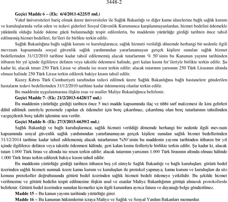 karşılanmayanlardan, hizmet bedelini ödemekle yükümlü olduğu halde ödeme gücü bulunmadığı tespit edilenlerin, bu maddenin yürürlüğe girdiği tarihten önce tahsil edilmemiş hizmet bedelleri, fer'ileri