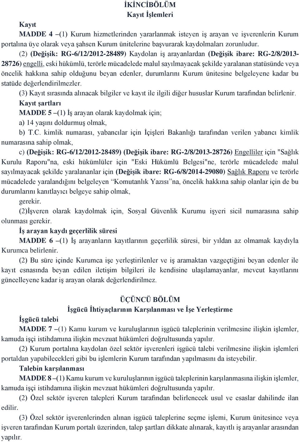 (2) (Değişik: RG-6/12/2012-28489) Kaydolan iş arayanlardan (Değişik ibare: RG-2/8/2013-28726) engelli, eski hükümlü, terörle mücadelede malul sayılmayacak şekilde yaralanan statüsünde veya öncelik