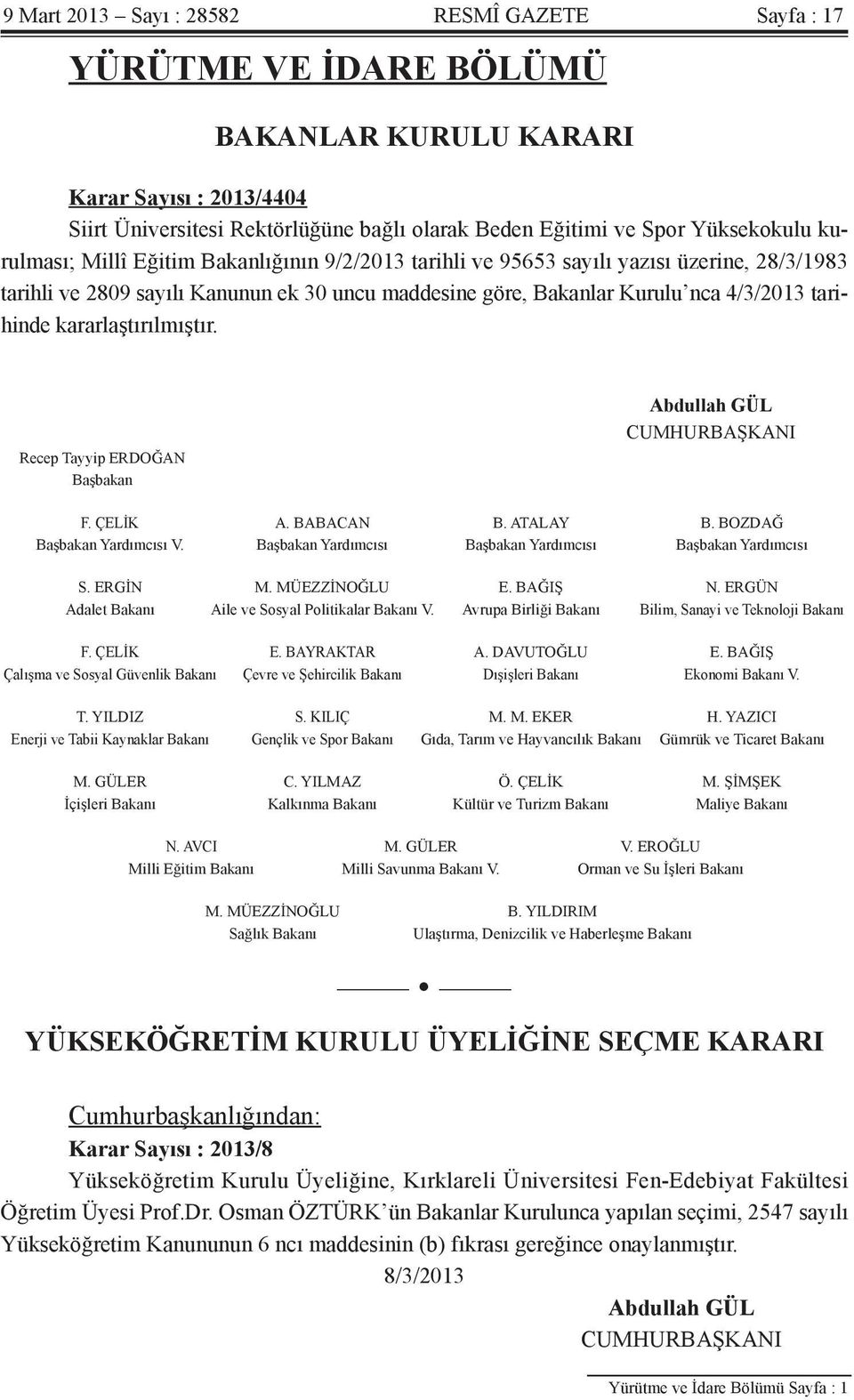 kararlaştırılmıştır. Recep Tayyip ERDOĞAN Başbakan Abdullah GÜL CUMHURBAŞKANI F. ÇELİK A. BABACAN B. ATALAY B. BOZDAĞ Başbakan Yardımcısı V.