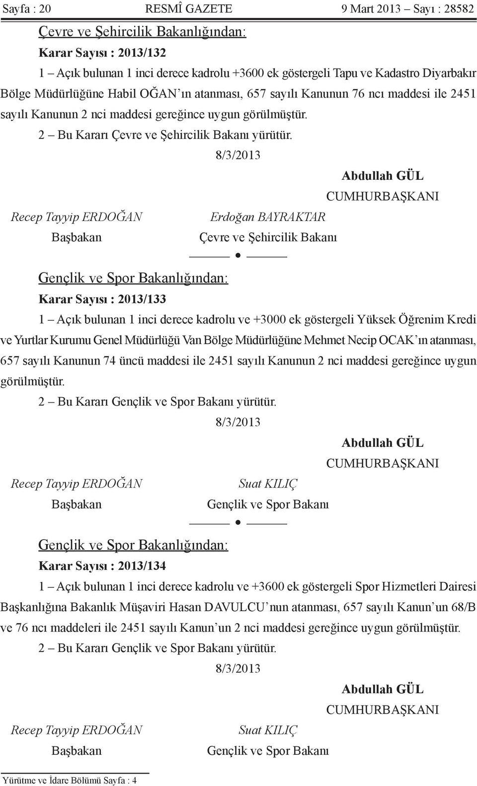 8/3/2013 Abdullah GÜL CUMHURBAŞKANI Recep Tayyip ERDOĞAN Erdoğan BAYRAKTAR Başbakan Çevre ve Şehircilik Bakanı Gençlik ve Spor Bakanlığından: Karar Sayısı : 2013/133 1 Açık bulunan 1 inci derece