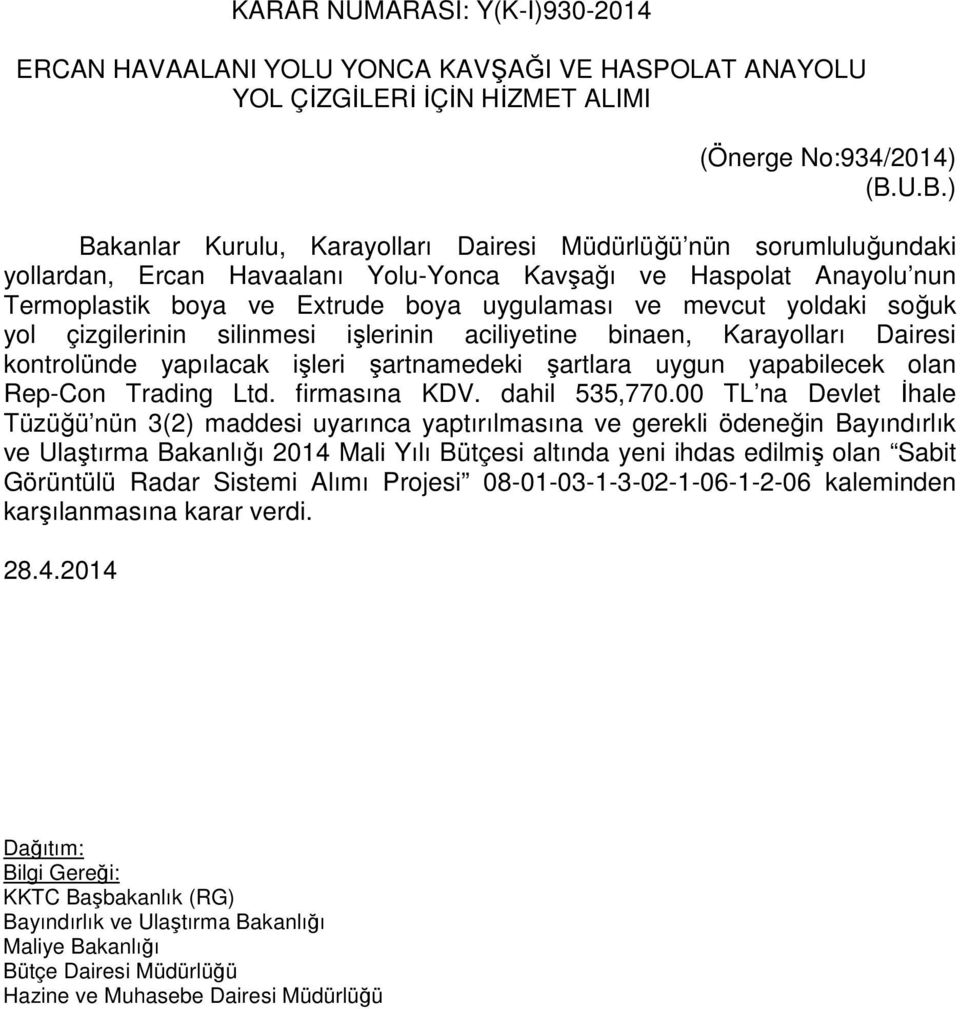 yoldaki soğuk yol çizgilerinin silinmesi işlerinin aciliyetine binaen, Karayolları Dairesi kontrolünde yapılacak işleri şartnamedeki şartlara uygun yapabilecek olan Rep-Con Trading Ltd. firmasına KDV.