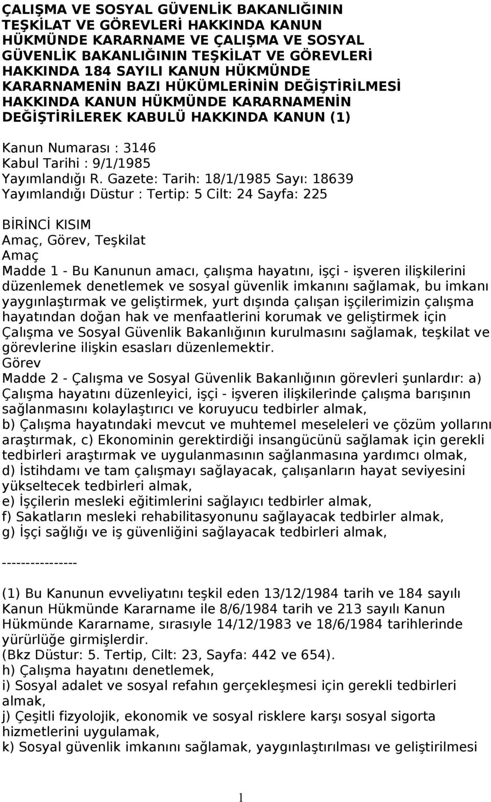 Gazete: Tarih: 18/1/1985 Sayı: 18639 Yayımlandığı Düstur : Tertip: 5 Cilt: 24 Sayfa: 225 BİRİNCİ KISIM Amaç, Görev, Teşkilat Amaç Madde 1 - Bu Kanunun amacı, çalışma hayatını, işçi - işveren