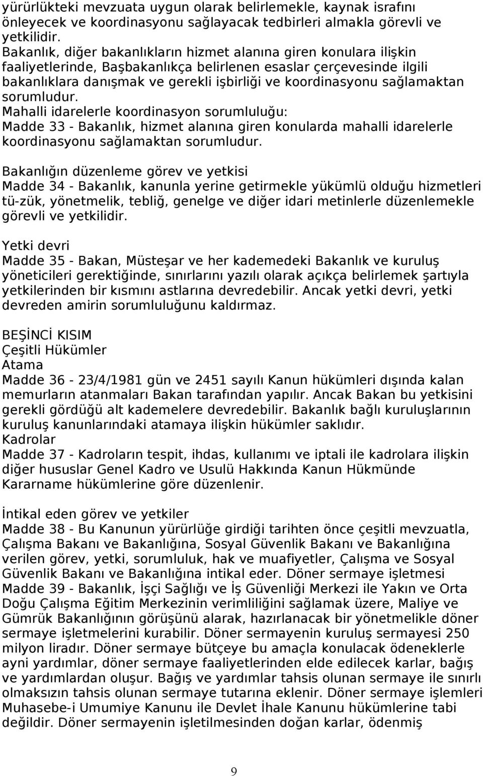 sağlamaktan sorumludur. Mahalli idarelerle koordinasyon sorumluluğu: Madde 33 - Bakanlık, hizmet alanına giren konularda mahalli idarelerle koordinasyonu sağlamaktan sorumludur.