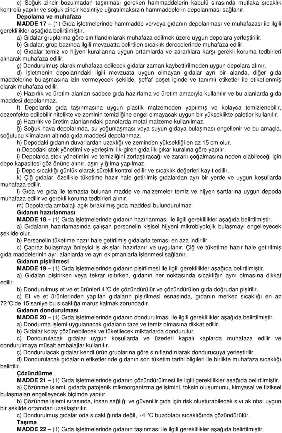 üzere uygun depolara yerleştirilir. b) Gıdalar, grup bazında ilgili mevzuatta belirtilen sıcaklık derecelerinde muhafaza edilir.