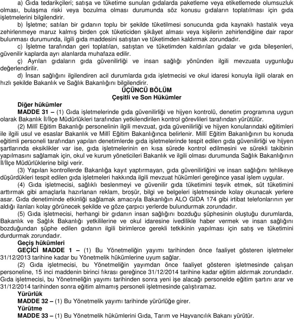 b) Đşletme; satılan bir gıdanın toplu bir şekilde tüketilmesi sonucunda gıda kaynaklı hastalık veya zehirlenmeye maruz kalmış birden çok tüketiciden şikâyet alması veya kişilerin zehirlendiğine dair