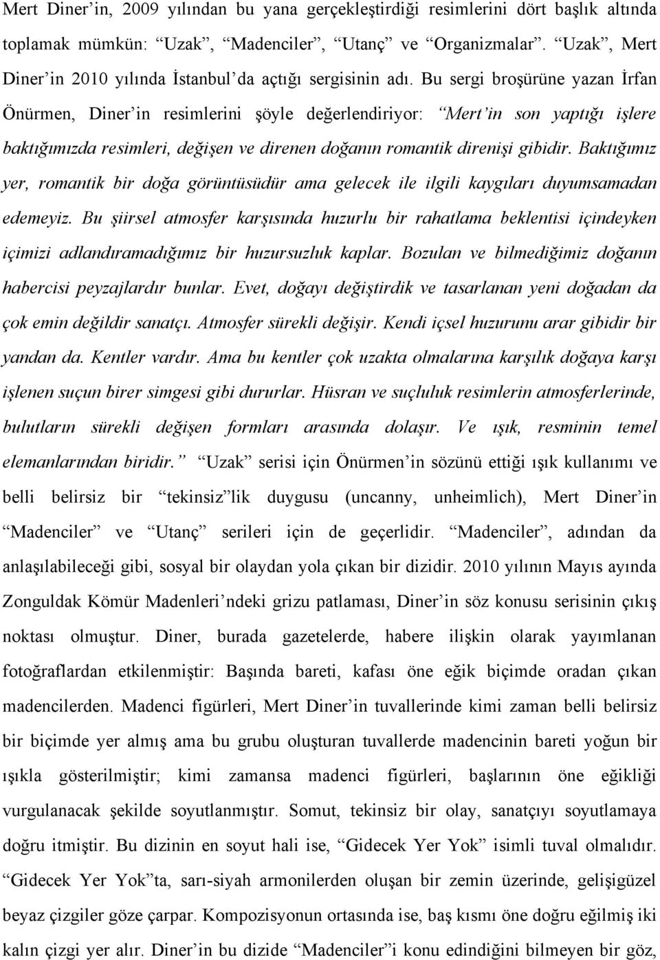 Bu sergi broşürüne yazan İrfan Önürmen, Diner in resimlerini şöyle değerlendiriyor: Mert in son yaptığı işlere baktığımızda resimleri, değişen ve direnen doğanın romantik direnişi gibidir.