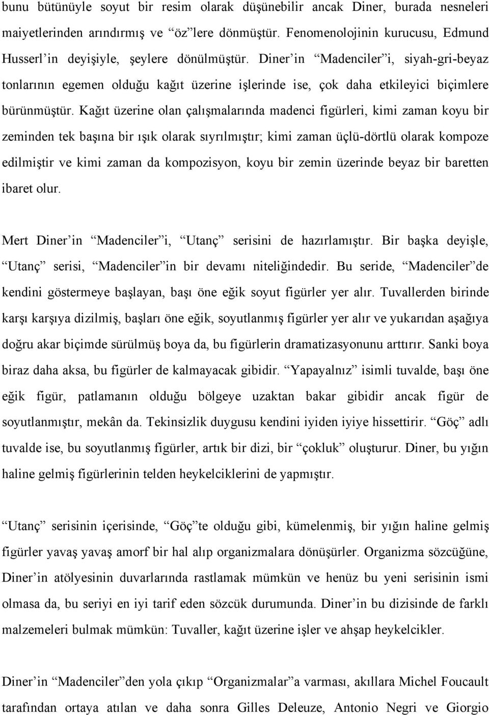 Diner in Madenciler i, siyah-gri-beyaz tonlarının egemen olduğu kağıt üzerine işlerinde ise, çok daha etkileyici biçimlere bürünmüştür.